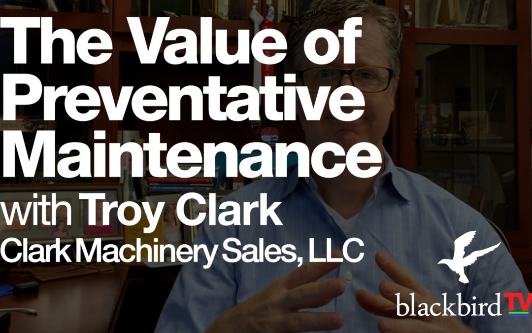 The Value of Preventative Maintenance with Troy Clark of Clark Machinery Sales